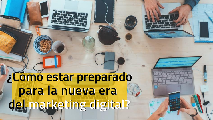 ¿Cómo estar preparado para la nueva era del marketing digital?