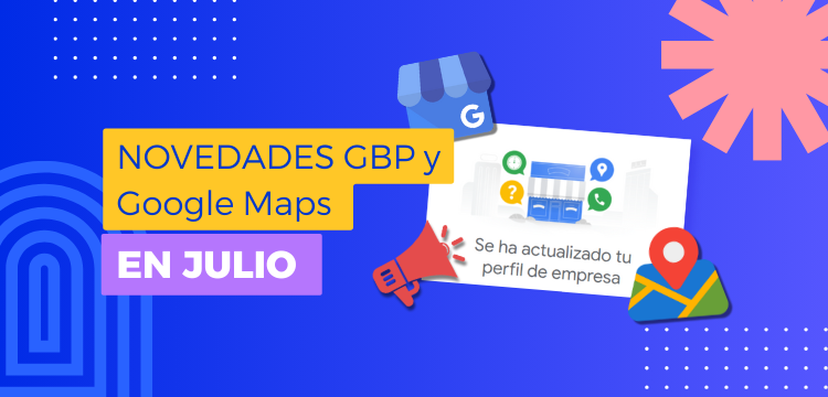 Las últimas novedades de GBP y Google Maps en el mes de Julio