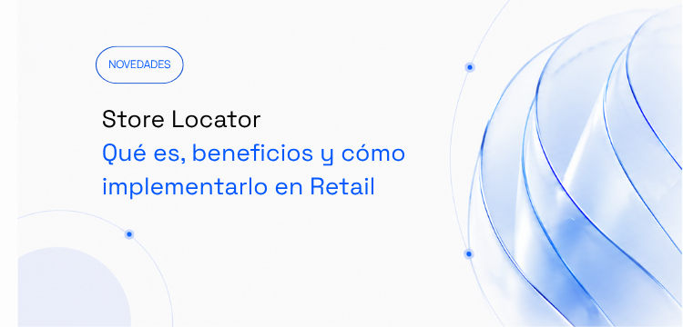 Store Locator: Qué es, beneficios y cómo implementarlo en Retail